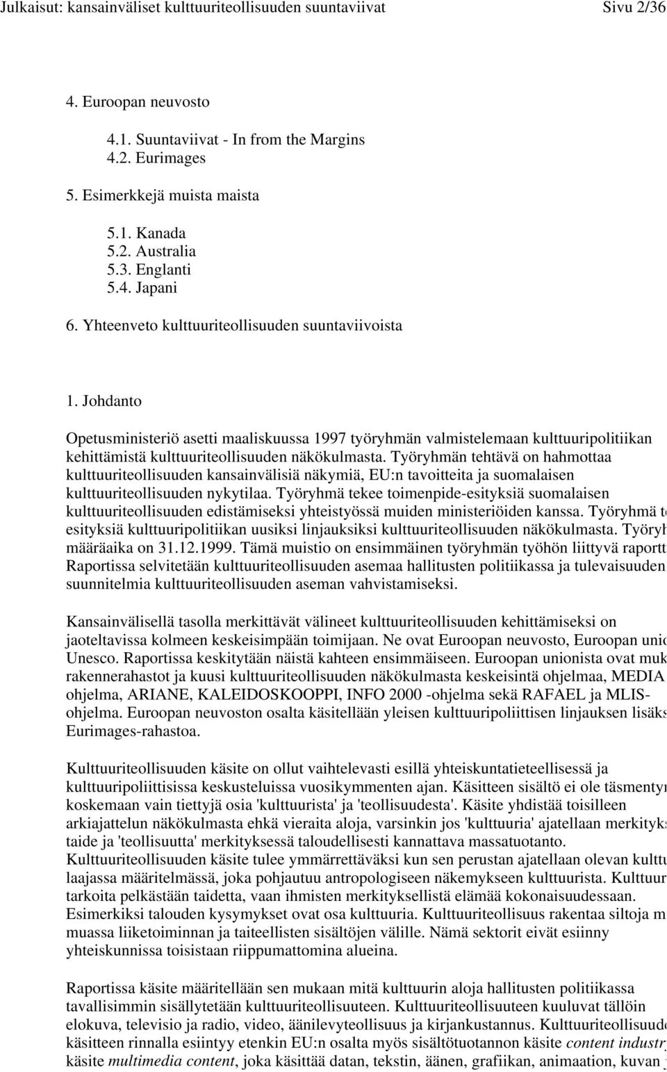 Työryhmän tehtävä on hahmottaa kulttuuriteollisuuden kansainvälisiä näkymiä, EU:n tavoitteita ja suomalaisen kulttuuriteollisuuden nykytilaa.