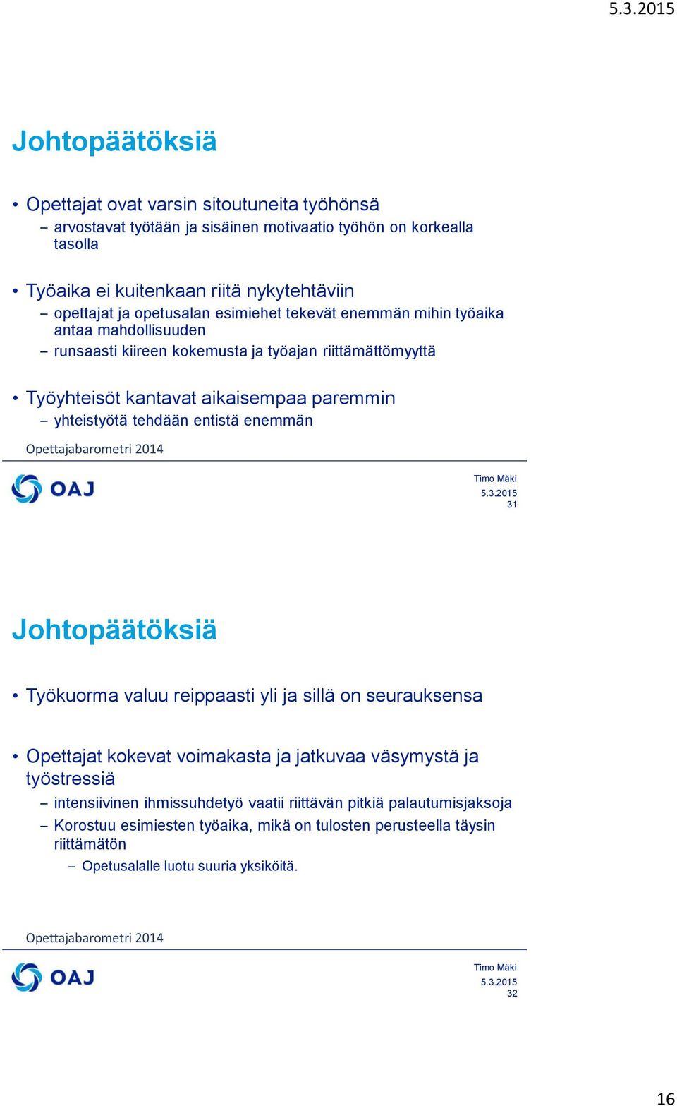 entistä enemmän Opettajabarometri 2014 31 Johtopäätöksiä Työkuorma valuu reippaasti yli ja sillä on seurauksensa Opettajat kokevat voimakasta ja jatkuvaa väsymystä ja työstressiä