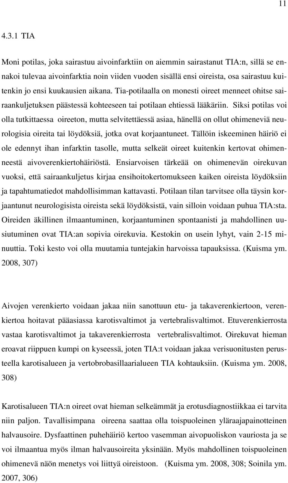 kuukausien aikana. Tia-potilaalla on monesti oireet menneet ohitse sairaankuljetuksen päästessä kohteeseen tai potilaan ehtiessä lääkäriin.