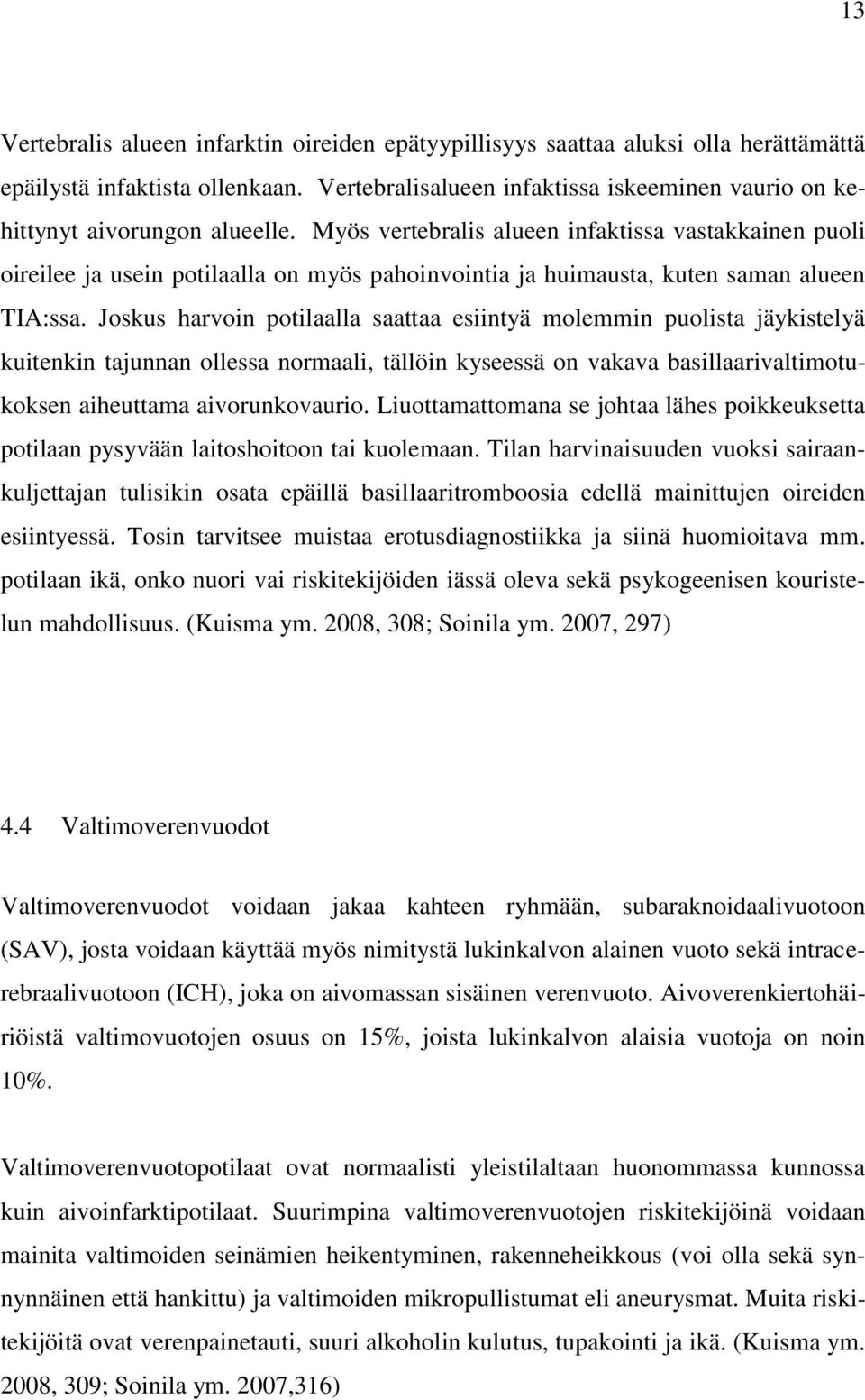 Myös vertebralis alueen infaktissa vastakkainen puoli oireilee ja usein potilaalla on myös pahoinvointia ja huimausta, kuten saman alueen TIA:ssa.