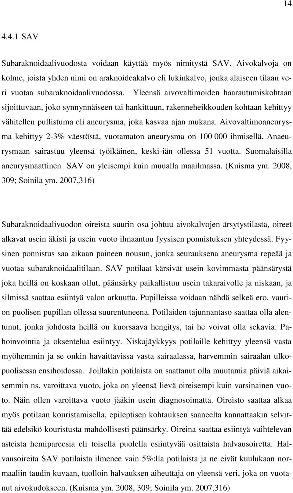 Yleensä aivovaltimoiden haarautumiskohtaan sijoittuvaan, joko synnynnäiseen tai hankittuun, rakenneheikkouden kohtaan kehittyy vähitellen pullistuma eli aneurysma, joka kasvaa ajan mukana.