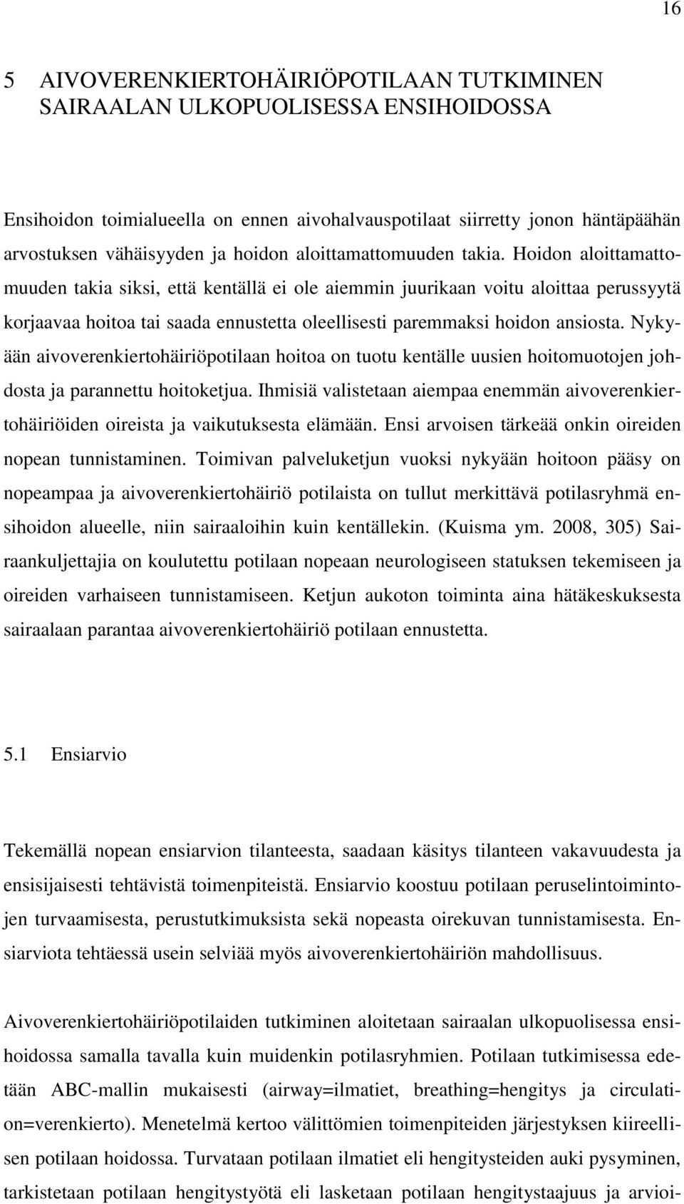 Hoidon aloittamattomuuden takia siksi, että kentällä ei ole aiemmin juurikaan voitu aloittaa perussyytä korjaavaa hoitoa tai saada ennustetta oleellisesti paremmaksi hoidon ansiosta.