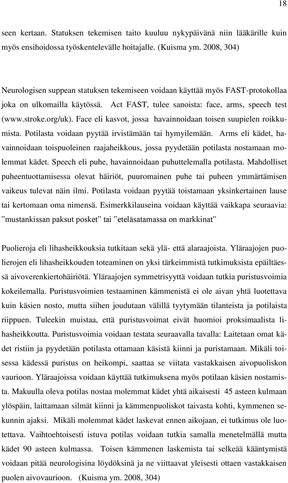 Face eli kasvot, jossa havainnoidaan toisen suupielen roikkumista. Potilasta voidaan pyytää irvistämään tai hymyilemään.