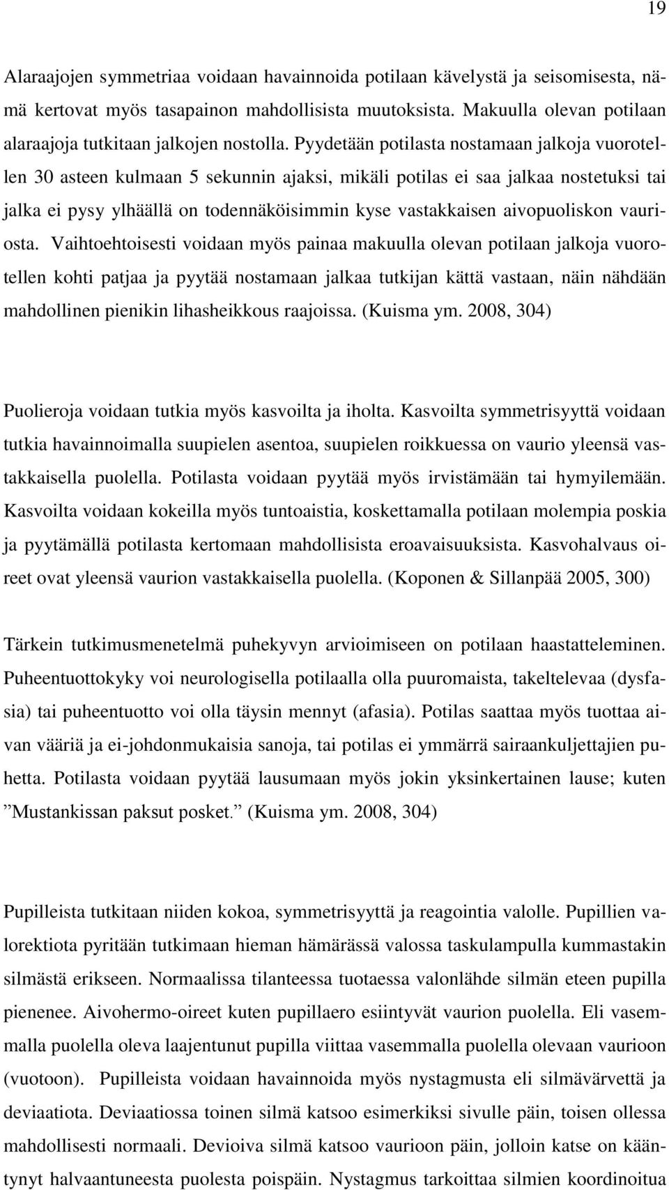 Pyydetään potilasta nostamaan jalkoja vuorotellen 30 asteen kulmaan 5 sekunnin ajaksi, mikäli potilas ei saa jalkaa nostetuksi tai jalka ei pysy ylhäällä on todennäköisimmin kyse vastakkaisen