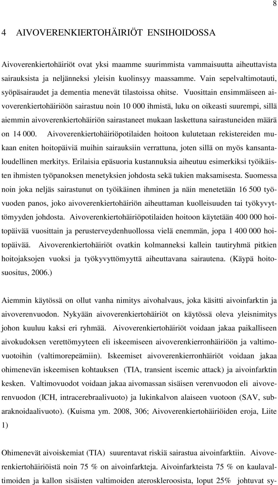 Vuosittain ensimmäiseen aivoverenkiertohäiriöön sairastuu noin 10 000 ihmistä, luku on oikeasti suurempi, sillä aiemmin aivoverenkiertohäiriön sairastaneet mukaan laskettuna sairastuneiden määrä on