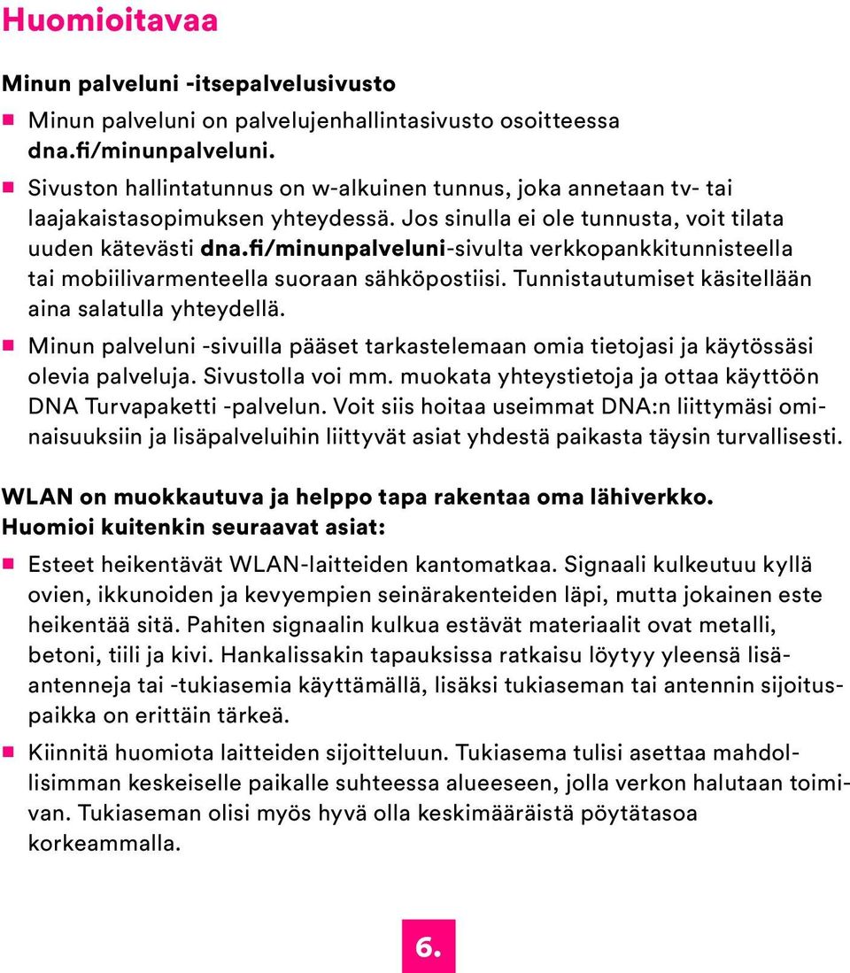 fi/minunpalveluni-sivulta verkkopankkitunnisteella tai mobiilivarmenteella suoraan sähköpostiisi. Tunnistautumiset käsitellään aina salatulla yhteydellä.