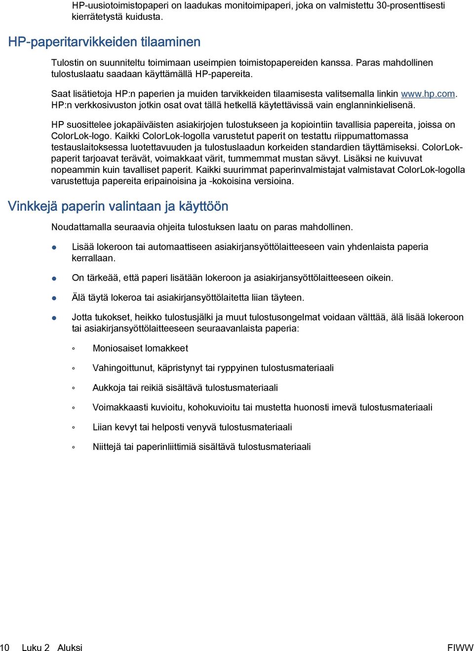 Saat lisätietoja HP:n paperien ja muiden tarvikkeiden tilaamisesta valitsemalla linkin www.hp.com. HP:n verkkosivuston jotkin osat ovat tällä hetkellä käytettävissä vain englanninkielisenä.