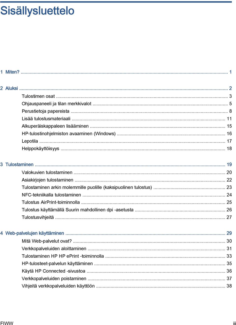 .. 22 Tulostaminen arkin molemmille puolille (kaksipuolinen tulostus)... 23 NFC-tekniikalla tulostaminen... 24 Tulostus AirPrint-toiminnolla... 25 Tulostus käyttämällä Suurin mahdollinen dpi -asetusta.