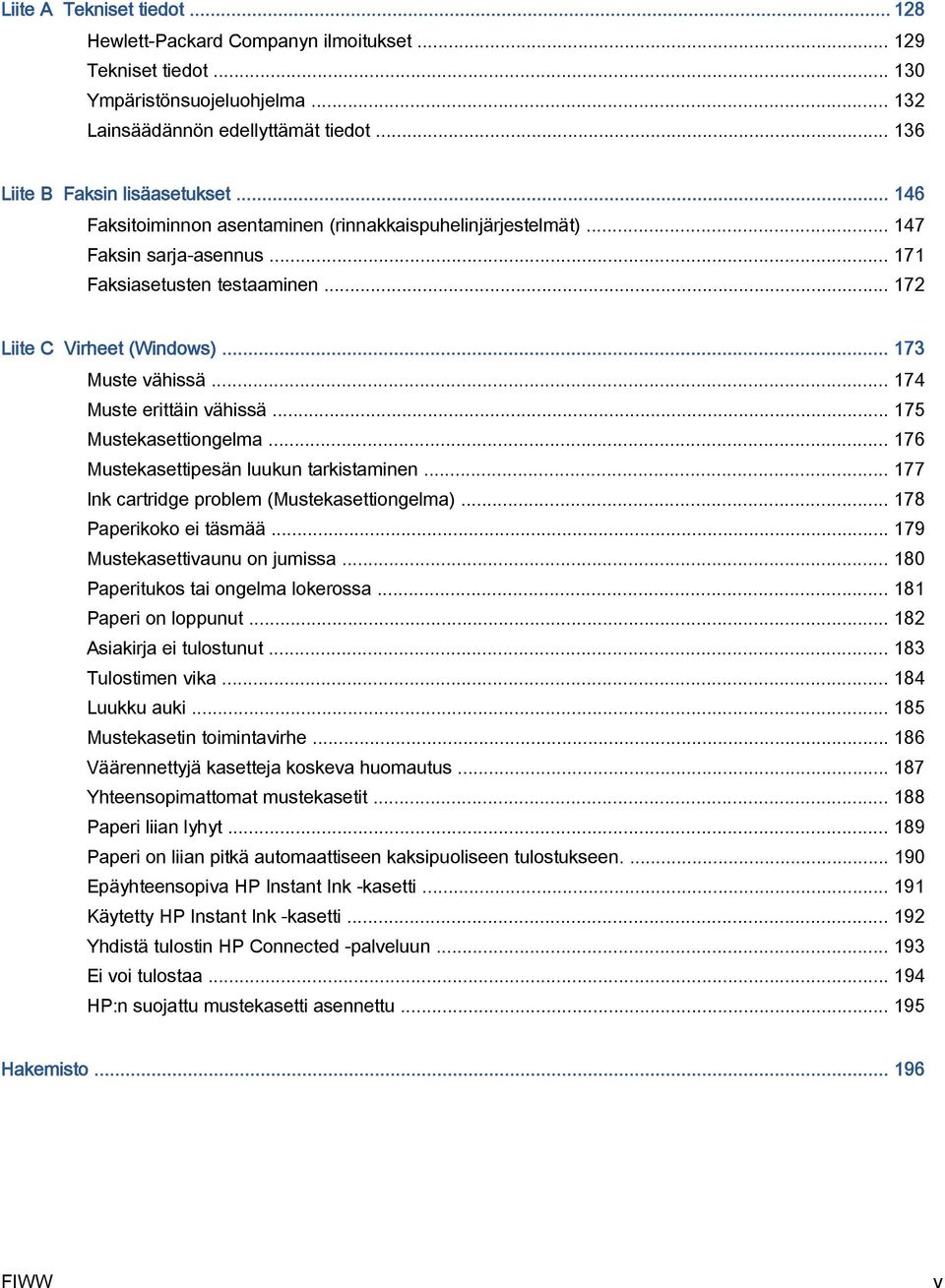 .. 174 Muste erittäin vähissä... 175 Mustekasettiongelma... 176 Mustekasettipesän luukun tarkistaminen... 177 Ink cartridge problem (Mustekasettiongelma)... 178 Paperikoko ei täsmää.