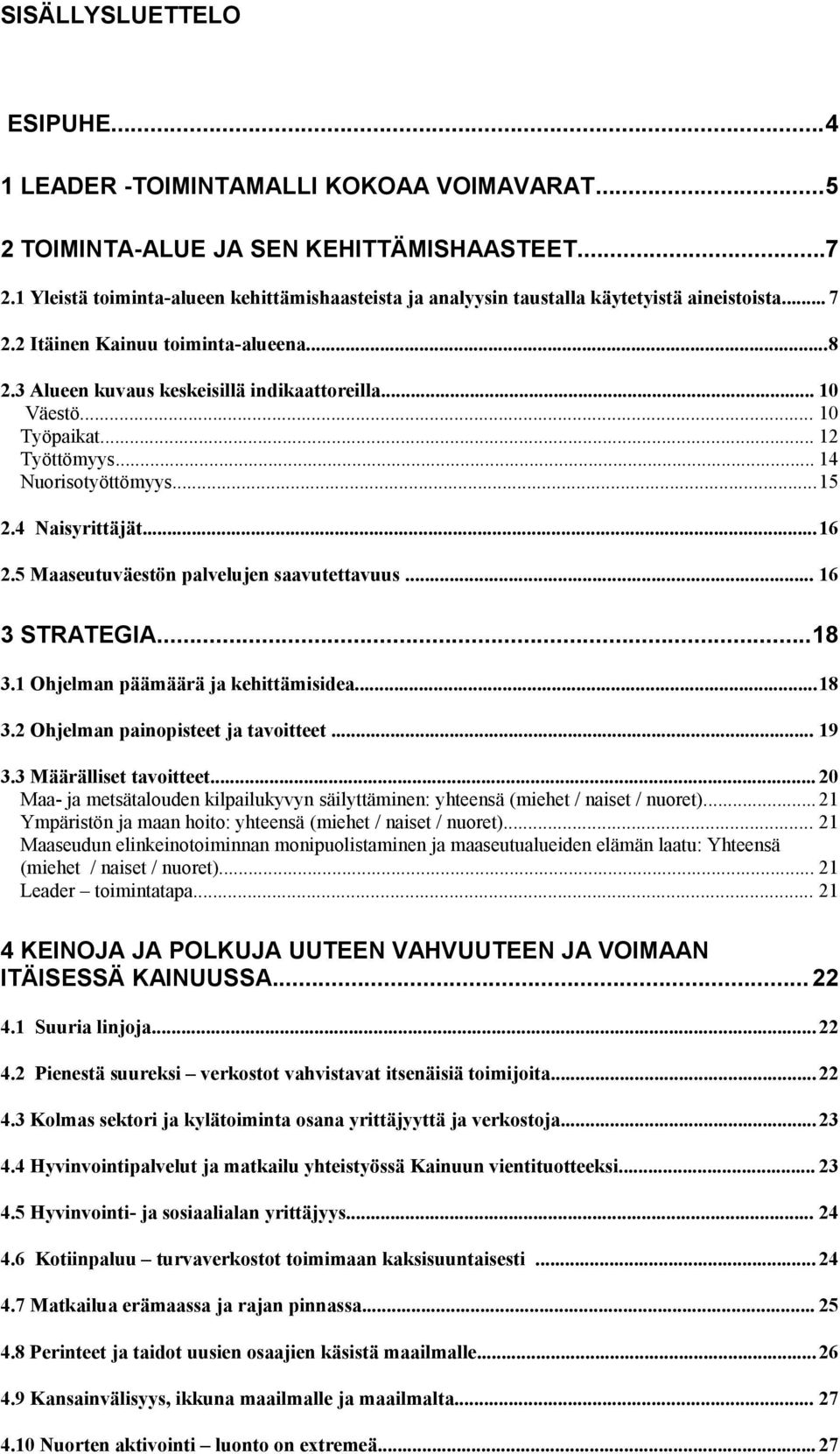 .. 10 Työpaikat... 12 Työttömyys... 14 Nuorisotyöttömyys...15 2.4 Naisyrittäjät...16 2.5 Maaseutuväestön palvelujen saavutettavuus... 16 3 STRATEGIA...18 3.1 Ohjelman päämäärä kehittämisidea...18 3.2 Ohjelman painopisteet tavoitteet.