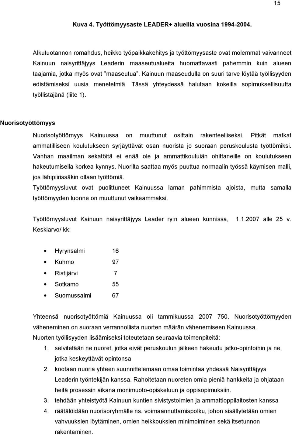 maaseutua. Kainuun maaseudulla on suuri tarve löytää työllisyyden edistämiseksi uusia menetelmiä. Tässä yhteydessä halutaan kokeilla sopimuksellisuutta työllistäjänä (liite 1).