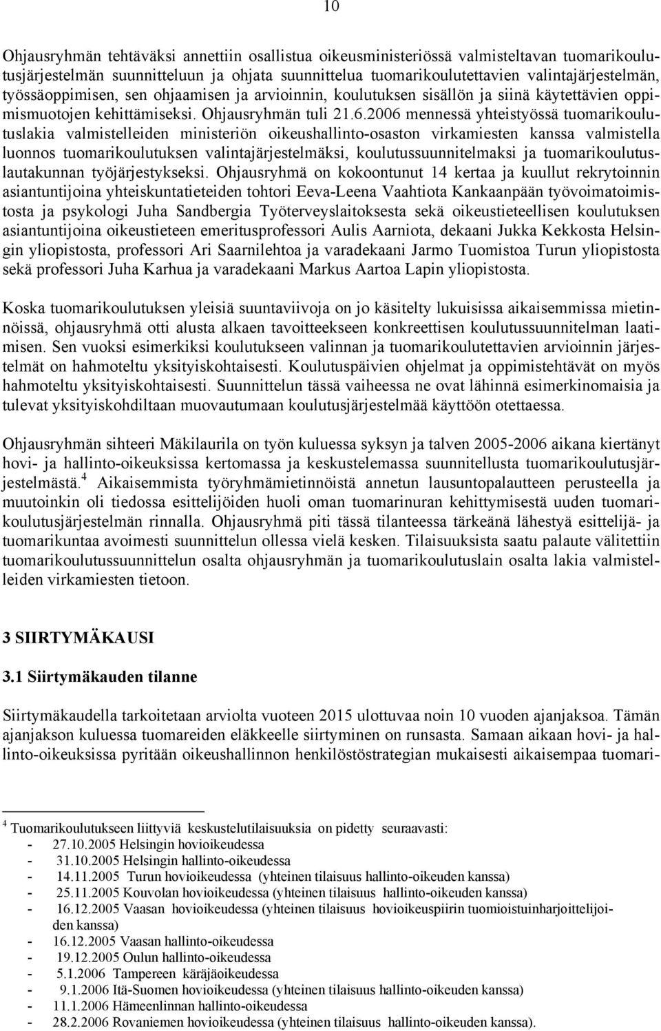 2006 mennessä yhteistyössä tuomarikoulutuslakia valmistelleiden ministeriön oikeushallinto-osaston virkamiesten kanssa valmistella luonnos tuomarikoulutuksen valintajärjestelmäksi,