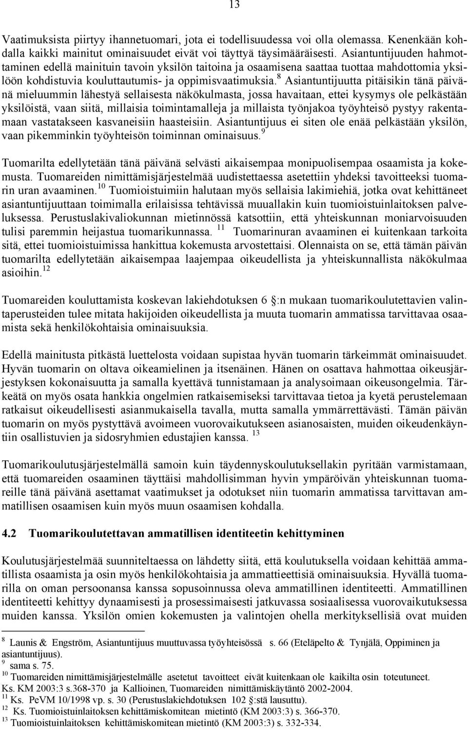 8 Asiantuntijuutta pitäisikin tänä päivänä mieluummin lähestyä sellaisesta näkökulmasta, jossa havaitaan, ettei kysymys ole pelkästään yksilöistä, vaan siitä, millaisia toimintamalleja ja millaista