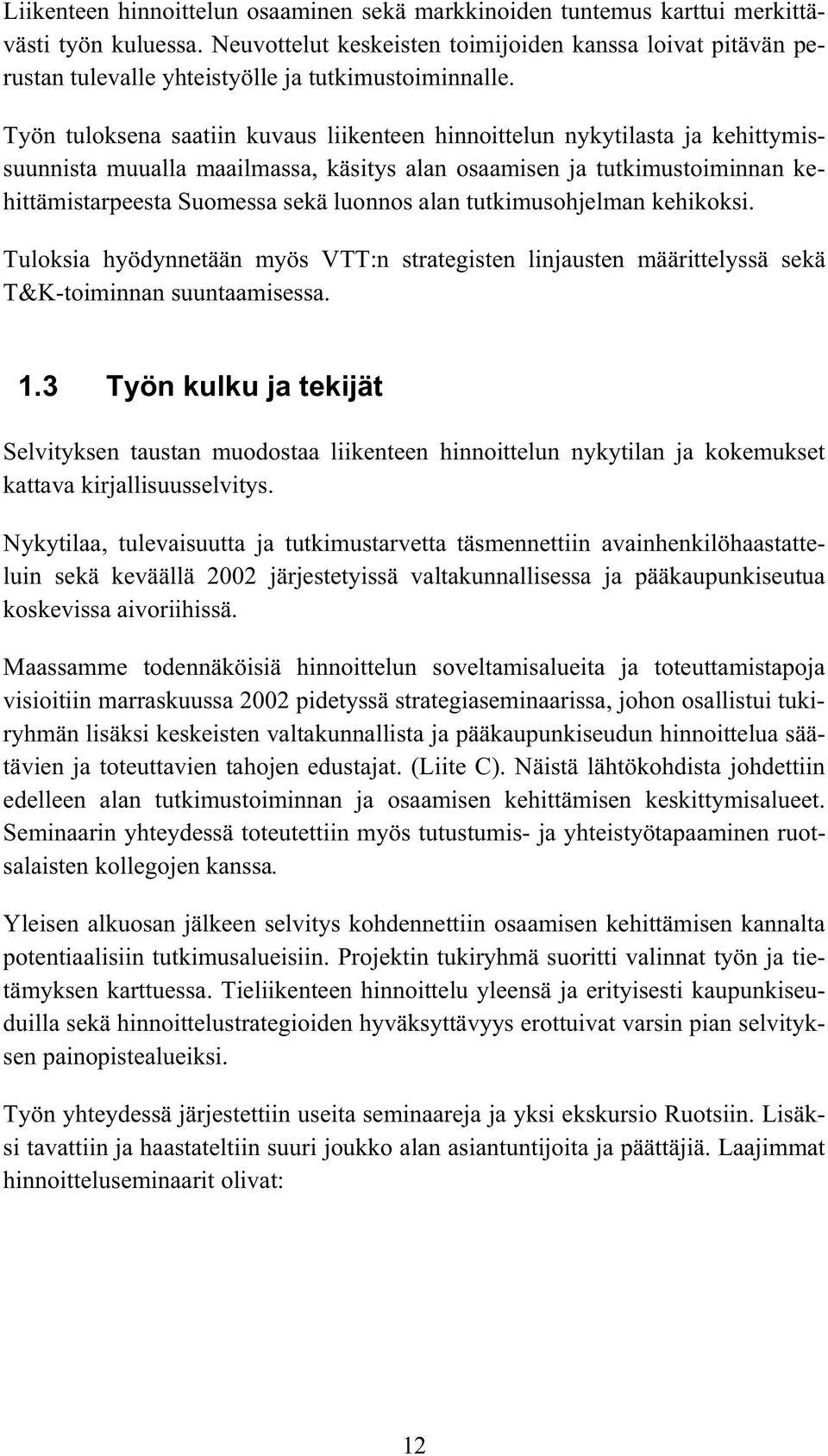 Työn tuloksena saatiin kuvaus liikenteen hinnoittelun nykytilasta ja kehittymissuunnista muualla maailmassa, käsitys alan osaamisen ja tutkimustoiminnan kehittämistarpeesta Suomessa sekä luonnos alan