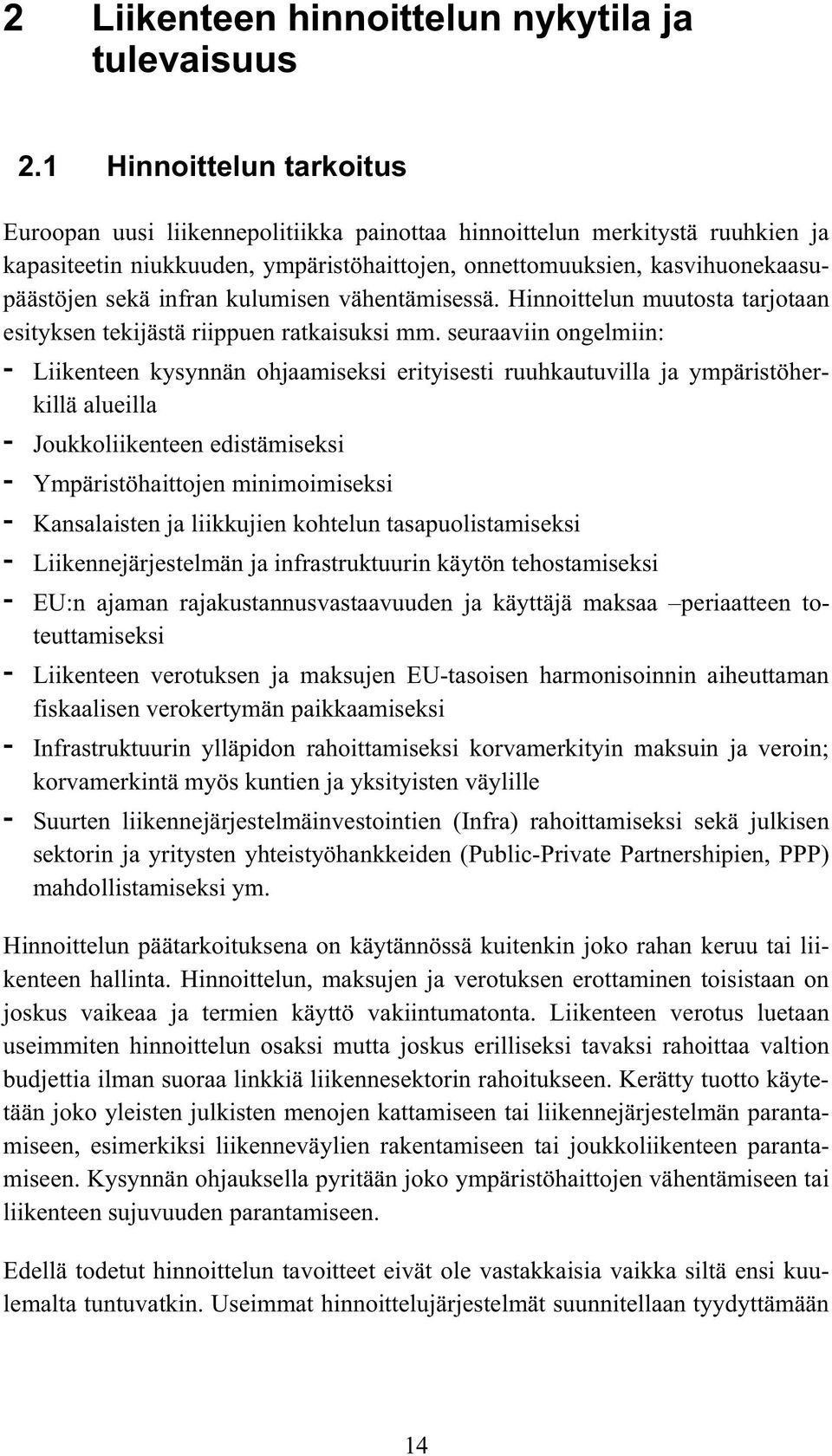 infran kulumisen vähentämisessä. Hinnoittelun muutosta tarjotaan esityksen tekijästä riippuen ratkaisuksi mm.