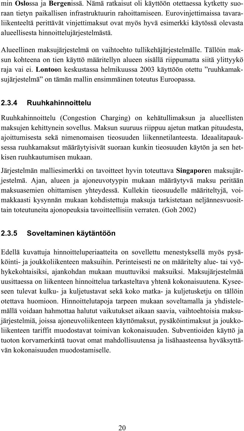 Alueellinen maksujärjestelmä on vaihtoehto tullikehäjärjestelmälle. Tällöin maksun kohteena on tien käyttö määritellyn alueen sisällä riippumatta siitä ylittyykö raja vai ei.