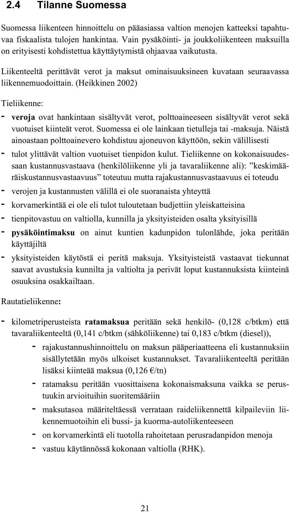 Liikenteeltä perittävät verot ja maksut ominaisuuksineen kuvataan seuraavassa liikennemuodoittain.