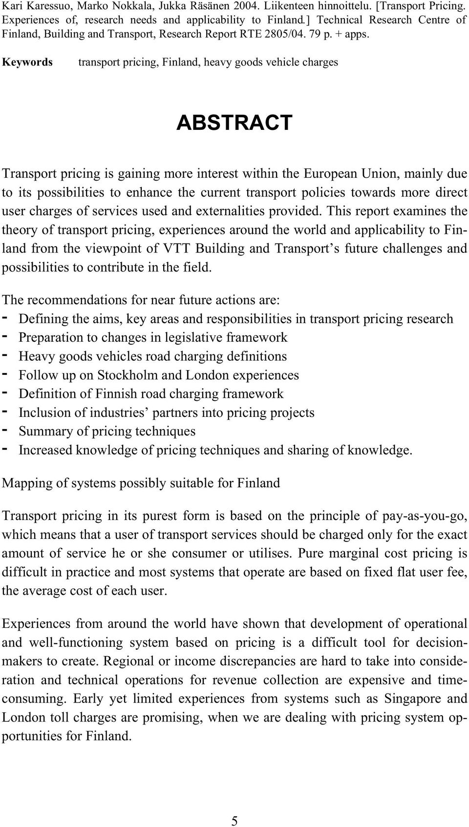 Keywords transport pricing, Finland, heavy goods vehicle charges ABSTRACT Transport pricing is gaining more interest within the European Union, mainly due to its possibilities to enhance the current