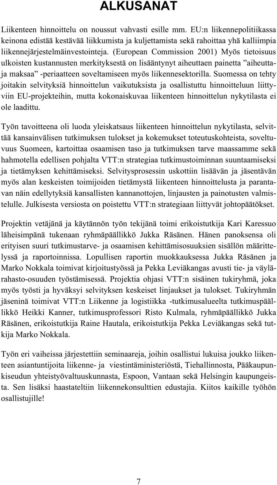 (European Commission 2001) Myös tietoisuus ulkoisten kustannusten merkityksestä on lisääntynyt aiheuttaen painetta aiheuttaja maksaa -periaatteen soveltamiseen myös liikennesektorilla.