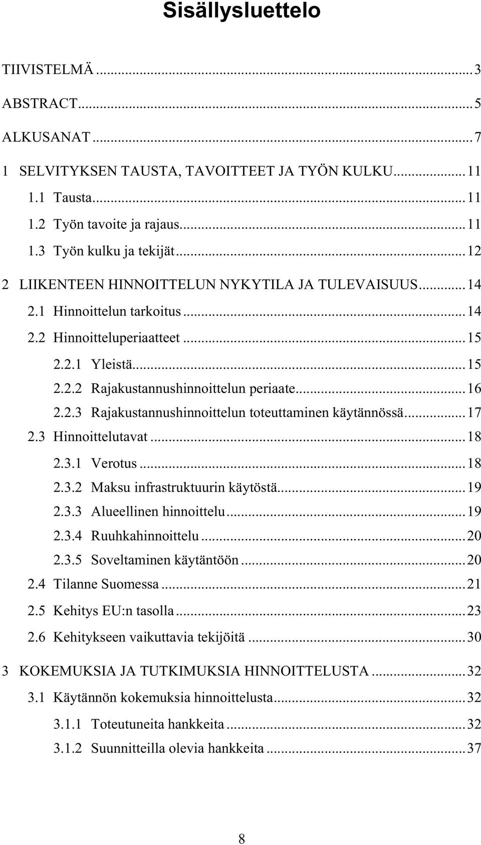 ..17 2.3 Hinnoittelutavat...18 2.3.1 Verotus...18 2.3.2 Maksu infrastruktuurin käytöstä...19 2.3.3 Alueellinen hinnoittelu...19 2.3.4 Ruuhkahinnoittelu...20 2.3.5 Soveltaminen käytäntöön...20 2.4 Tilanne Suomessa.