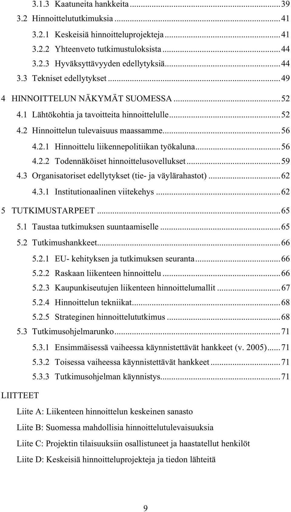 ..59 4.3 Organisatoriset edellytykset (tie- ja väylärahastot)...62 4.3.1 Institutionaalinen viitekehys...62 5 TUTKIMUSTARPEET...65 5.1 Taustaa tutkimuksen suuntaamiselle...65 5.2 Tutkimushankkeet.