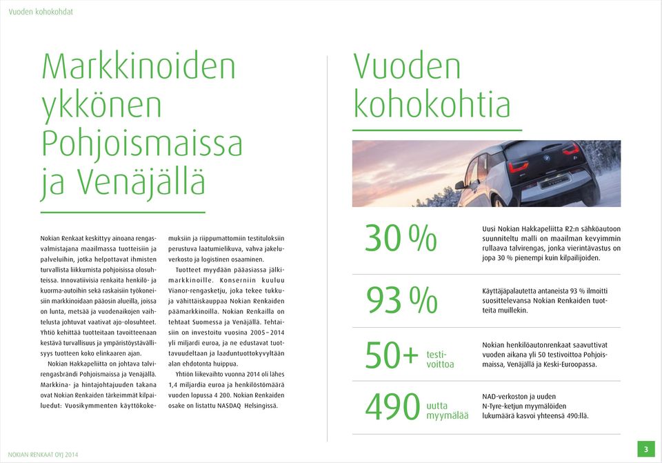 Innovatiivisia renkaita henkilö- ja kuorma-autoihin sekä raskaisiin työkoneisiin markkinoidaan pääosin alueilla, joissa on lunta, metsää ja vuodenaikojen vaihtelusta johtuvat vaativat ajo-olosuhteet.