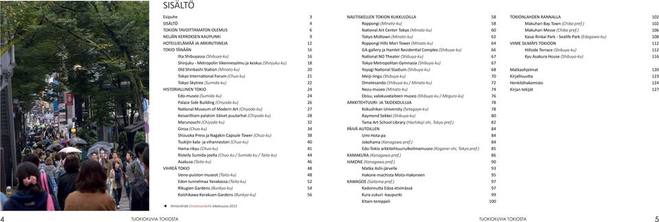 ) 106 NELJÄN KERROKSEN KAUPUNKI 9 Tokyo Midtown (Minato-ku) 62 Kasai Rinkai Park - Sealife Park (Edogawa-ku) 108 HOTELLIELÄMÄÄ JA ARKIRUTIINEJA 12 Roppongi Hills Mori Tower (Minato-ku) 64 VIIME