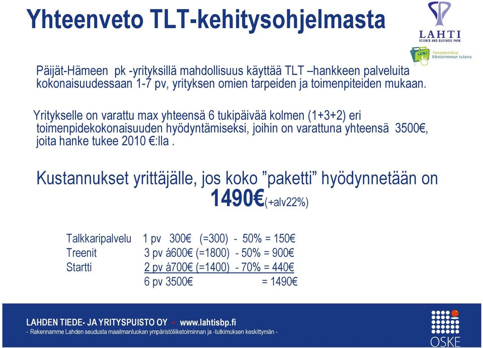 Yritykselle on varattu max yhteensä 6 tukipäivää kolmen (1+3+2) eri toimenpidekokonaisuuden hyödyntämiseksi, joihin on varattuna yhteensä