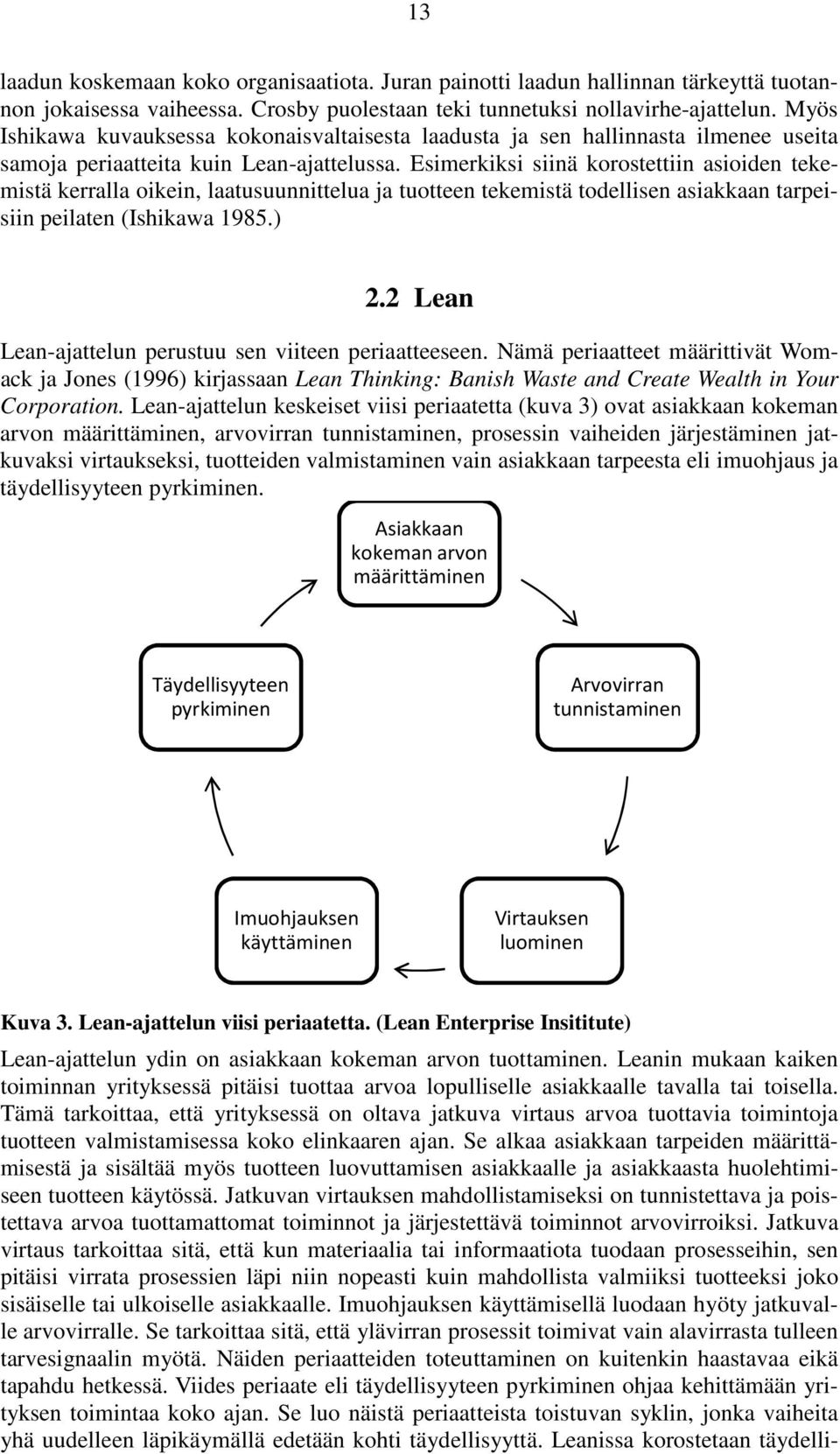 Esimerkiksi siinä korostettiin asioiden tekemistä kerralla oikein, laatusuunnittelua ja tuotteen tekemistä todellisen asiakkaan tarpeisiin peilaten (Ishikawa 1985.) 2.