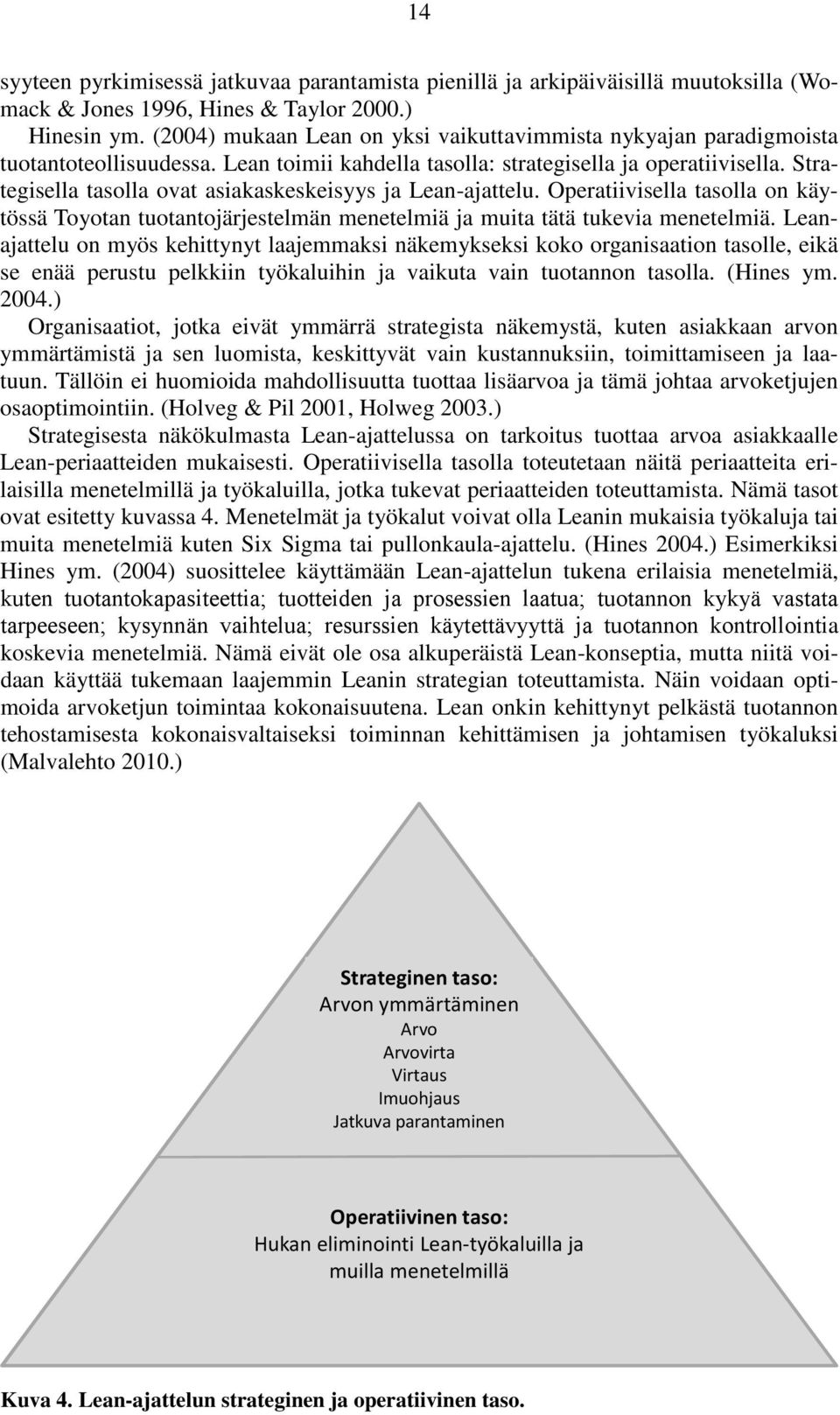 Strategisella tasolla ovat asiakaskeskeisyys ja Lean-ajattelu. Operatiivisella tasolla on käytössä Toyotan tuotantojärjestelmän menetelmiä ja muita tätä tukevia menetelmiä.