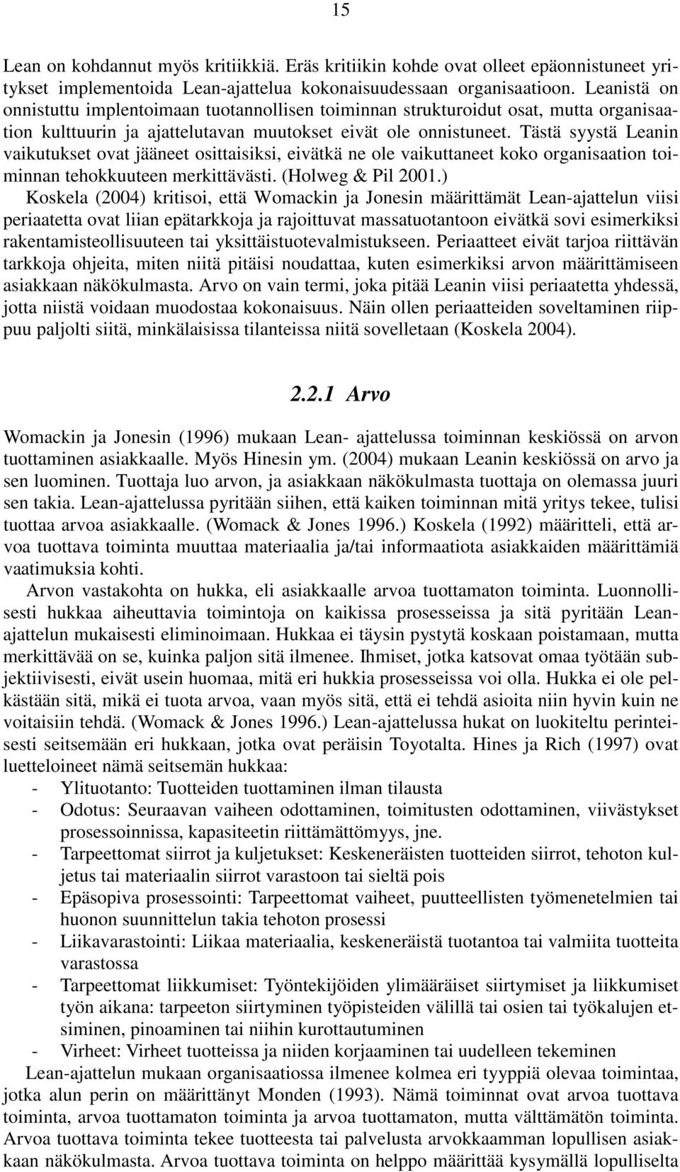 Tästä syystä Leanin vaikutukset ovat jääneet osittaisiksi, eivätkä ne ole vaikuttaneet koko organisaation toiminnan tehokkuuteen merkittävästi. (Holweg & Pil 2001.