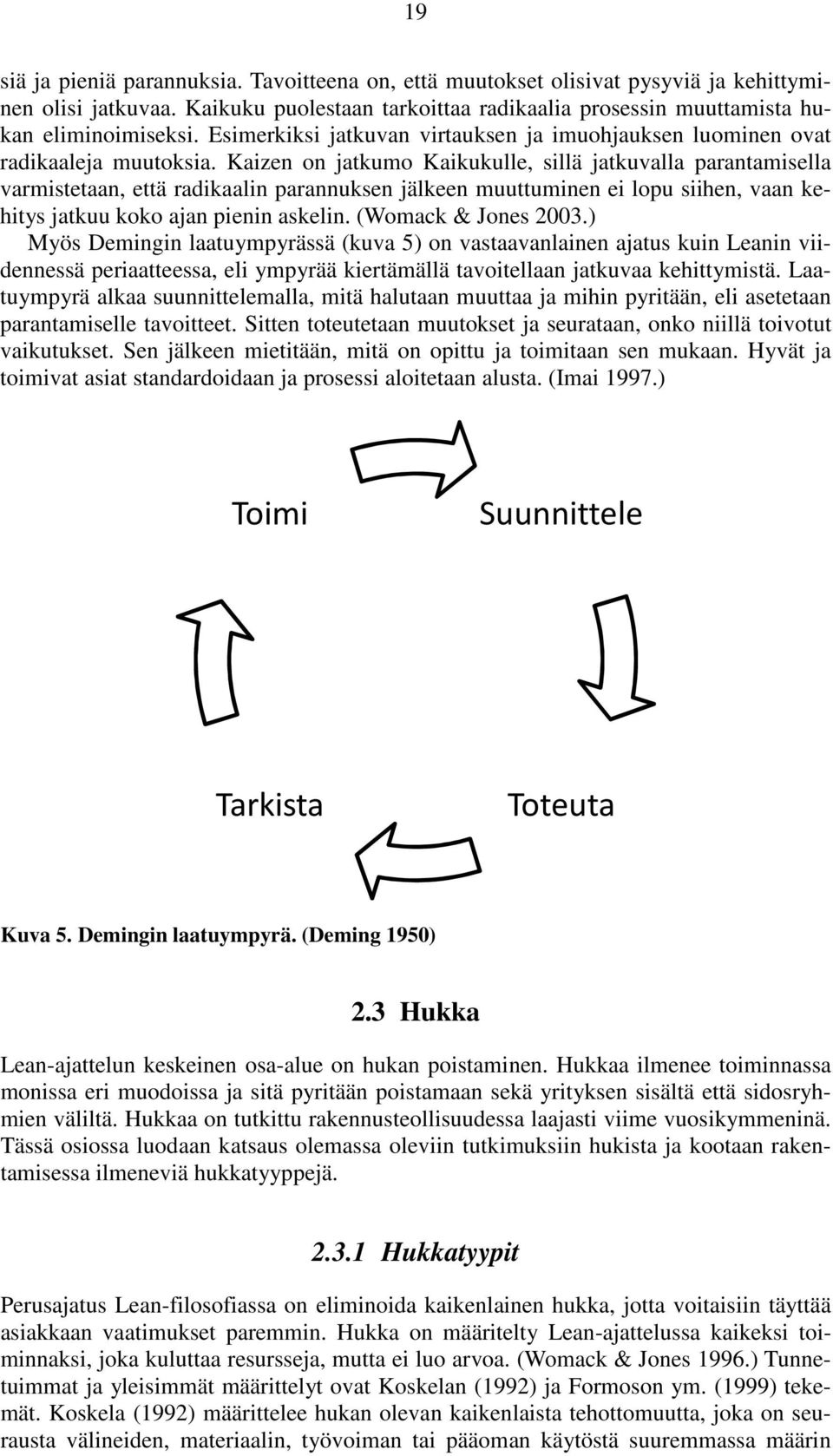 Kaizen on jatkumo Kaikukulle, sillä jatkuvalla parantamisella varmistetaan, että radikaalin parannuksen jälkeen muuttuminen ei lopu siihen, vaan kehitys jatkuu koko ajan pienin askelin.