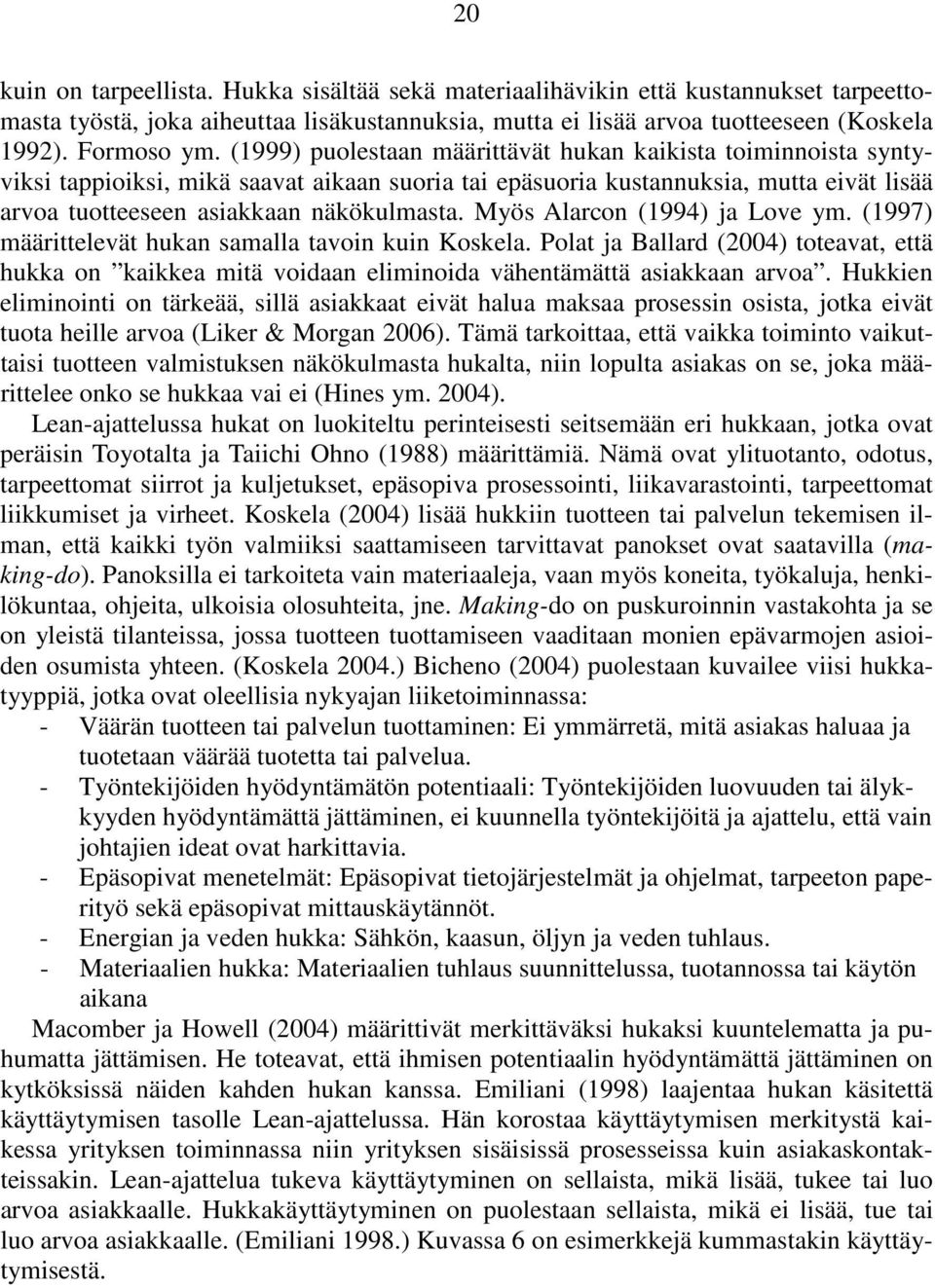 Myös Alarcon (1994) ja Love ym. (1997) määrittelevät hukan samalla tavoin kuin Koskela. Polat ja Ballard (2004) toteavat, että hukka on kaikkea mitä voidaan eliminoida vähentämättä asiakkaan arvoa.