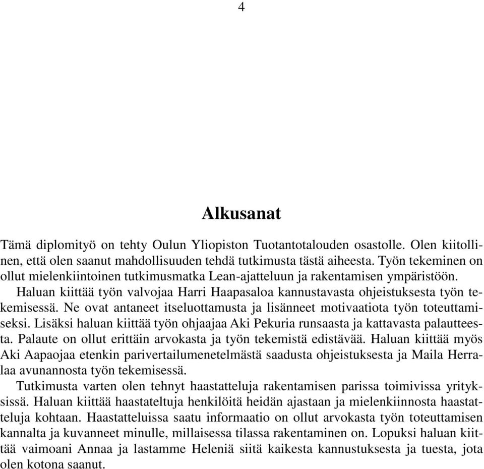 Ne ovat antaneet itseluottamusta ja lisänneet motivaatiota työn toteuttamiseksi. Lisäksi haluan kiittää työn ohjaajaa Aki Pekuria runsaasta ja kattavasta palautteesta.