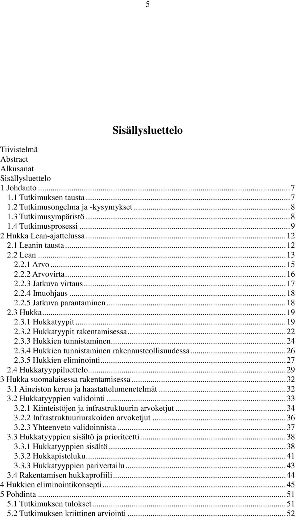 .. 19 2.3.1 Hukkatyypit... 19 2.3.2 Hukkatyypit rakentamisessa... 22 2.3.3 Hukkien tunnistaminen... 24 2.3.4 Hukkien tunnistaminen rakennusteollisuudessa... 26 2.3.5 Hukkien eliminointi... 27 2.