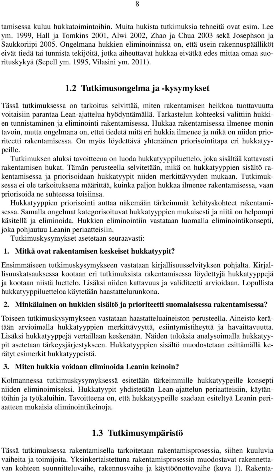 2011). 1.2 Tutkimusongelma ja -kysymykset Tässä tutkimuksessa on tarkoitus selvittää, miten rakentamisen heikkoa tuottavuutta voitaisiin parantaa Lean-ajattelua hyödyntämällä.