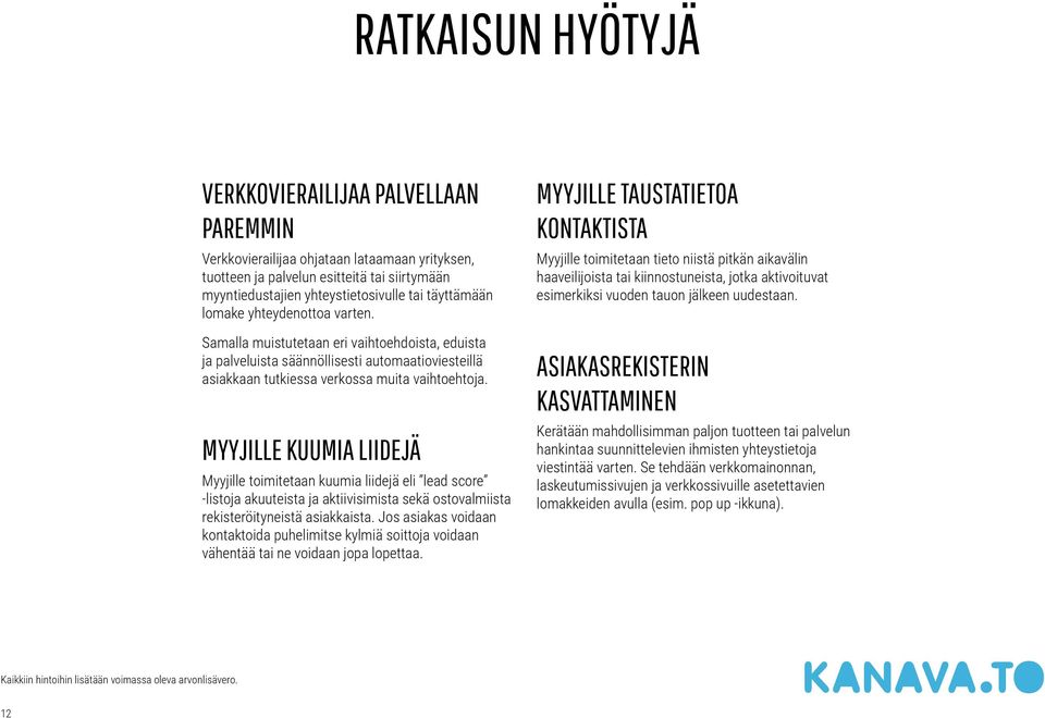 MYYJILLE KUUMIA LIIDEJÄ Myyjille toimitetaan kuumia liidejä eli lead score -listoja akuuteista ja aktiivisimista sekä ostovalmiista rekisteröityneistä asiakkaista.