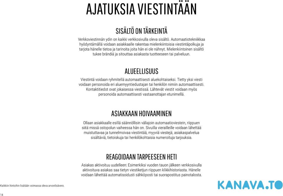 Mielenkiintoinen sisältö tukee brändiä ja sitouttaa asiakasta tuotteeseen tai palveluun. ALUEELLISUUS Viestintä voidaan ryhmitellä automaattisesti aluekohtaiseksi.