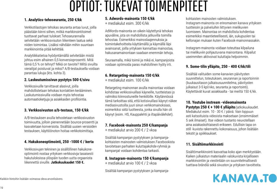 Analytiikkatietoa hyödyntämällä selvitetään mistä johtuu esim alhainen 0,5 konversioprosentti. Mitä tämä 0,5 % on tehnyt? Mikä on tavoite? Miltä sivuilta vierailijat poistuvat ja miksi?