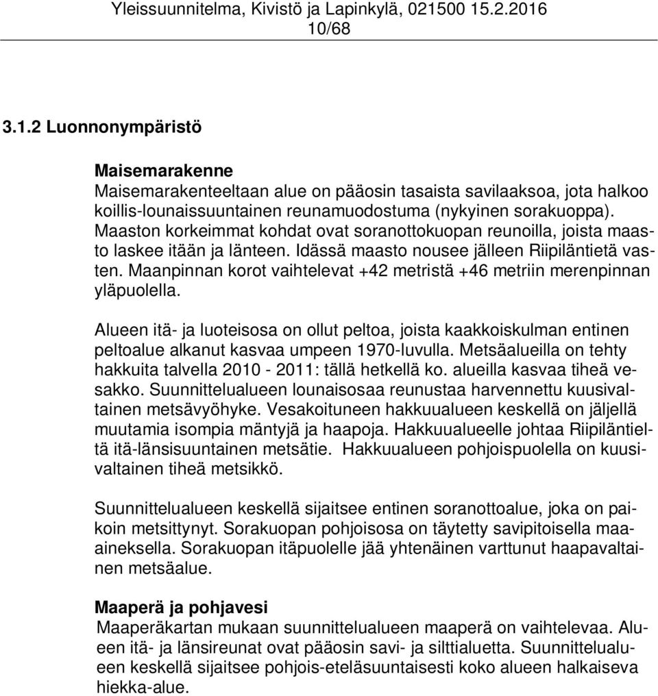 Maanpinnan korot vaihtelevat +42 metristä +46 metriin merenpinnan yläpuolella. Alueen itä- ja luoteisosa on ollut peltoa, joista kaakkoiskulman entinen peltoalue alkanut kasvaa umpeen 1970-luvulla.