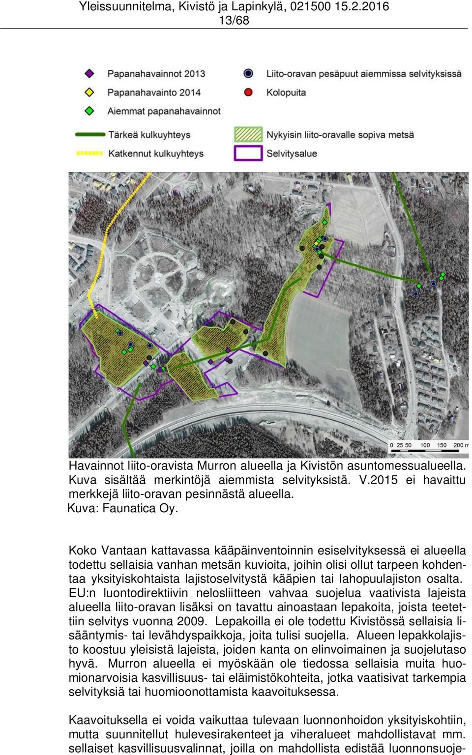 Koko Vantaan kattavassa kääpäinventoinnin esiselvityksessä ei alueella todettu sellaisia vanhan metsän kuvioita, joihin olisi ollut tarpeen kohdentaa yksityiskohtaista lajistoselvitystä kääpien tai