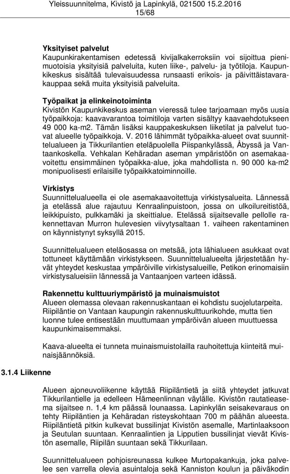 Työpaikat ja elinkeinotoiminta Kivistön Kaupunkikeskus aseman vieressä tulee tarjoamaan myös uusia työpaikkoja: kaavavarantoa toimitiloja varten sisältyy kaavaehdotukseen 49 000 ka-m2.