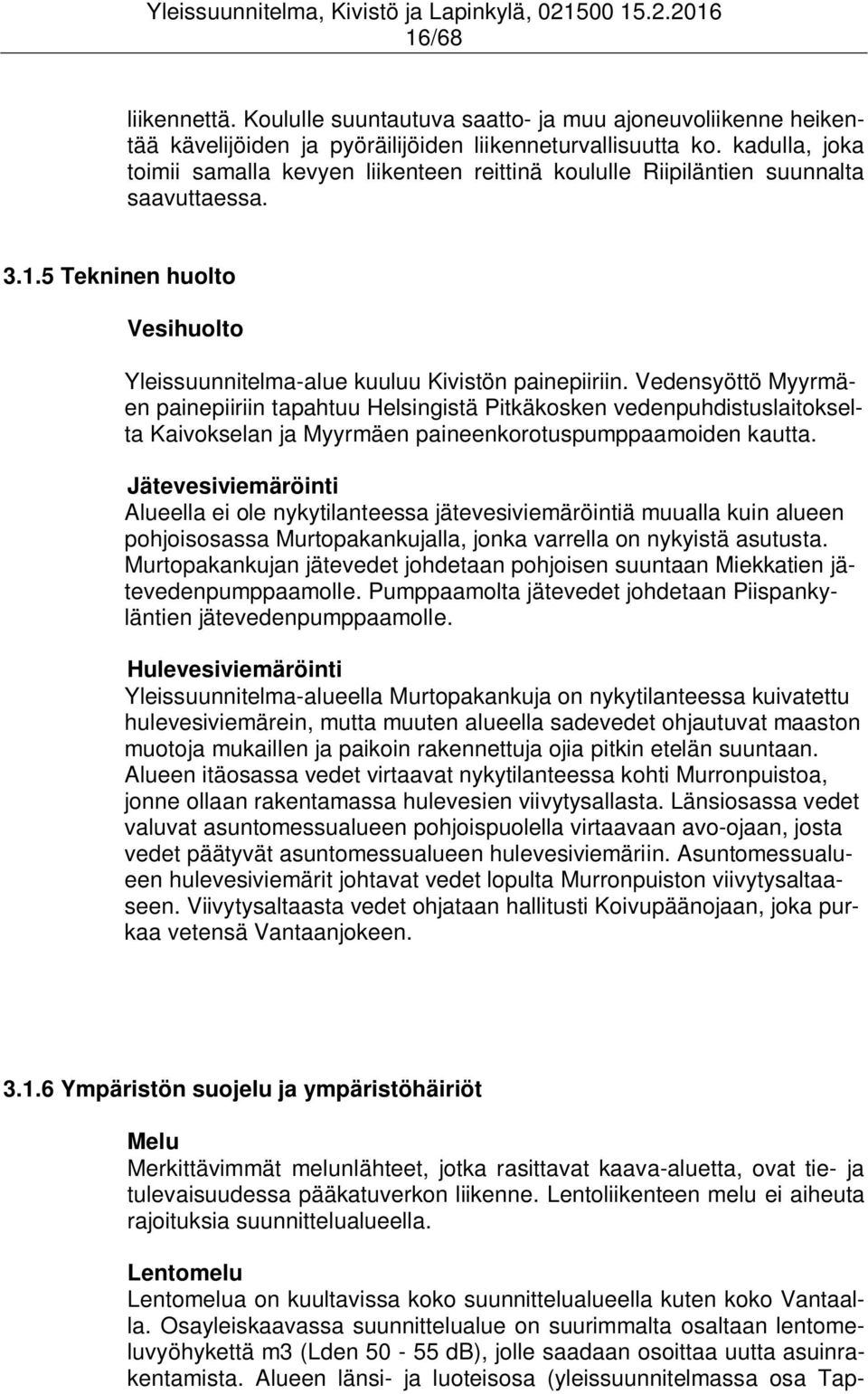 Vedensyöttö Myyrmäen painepiiriin tapahtuu Helsingistä Pitkäkosken vedenpuhdistuslaitokselta Kaivokselan ja Myyrmäen paineenkorotuspumppaamoiden kautta.