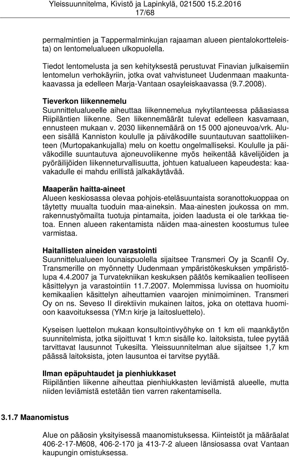 2008). Tieverkon liikennemelu Suunnittelualueelle aiheuttaa liikennemelua nykytilanteessa pääasiassa Riipiläntien liikenne. Sen liikennemäärät tulevat edelleen kasvamaan, ennusteen mukaan v.