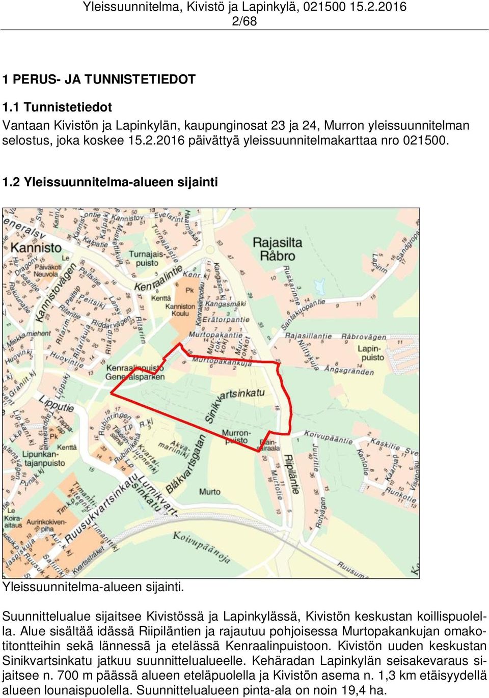 Alue sisältää idässä Riipiläntien ja rajautuu pohjoisessa Murtopakankujan omakotitontteihin sekä lännessä ja etelässä Kenraalinpuistoon.