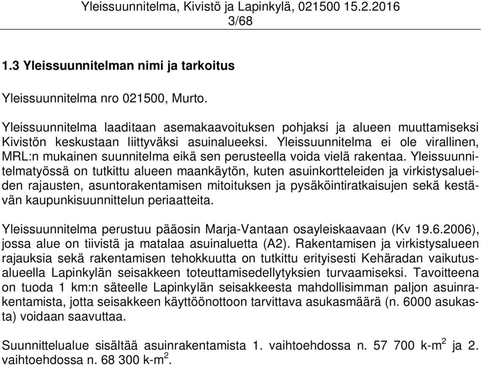 Yleissuunnitelma ei ole virallinen, MRL:n mukainen suunnitelma eikä sen perusteella voida vielä rakentaa.