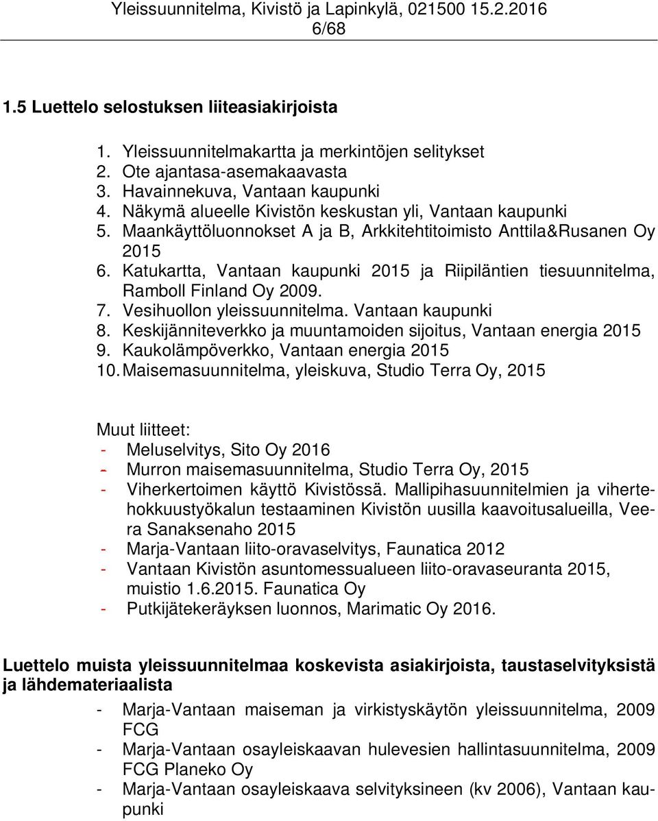 Katukartta, Vantaan kaupunki 2015 ja Riipiläntien tiesuunnitelma, Ramboll Finland Oy 2009. 7. Vesihuollon yleissuunnitelma. Vantaan kaupunki 8.