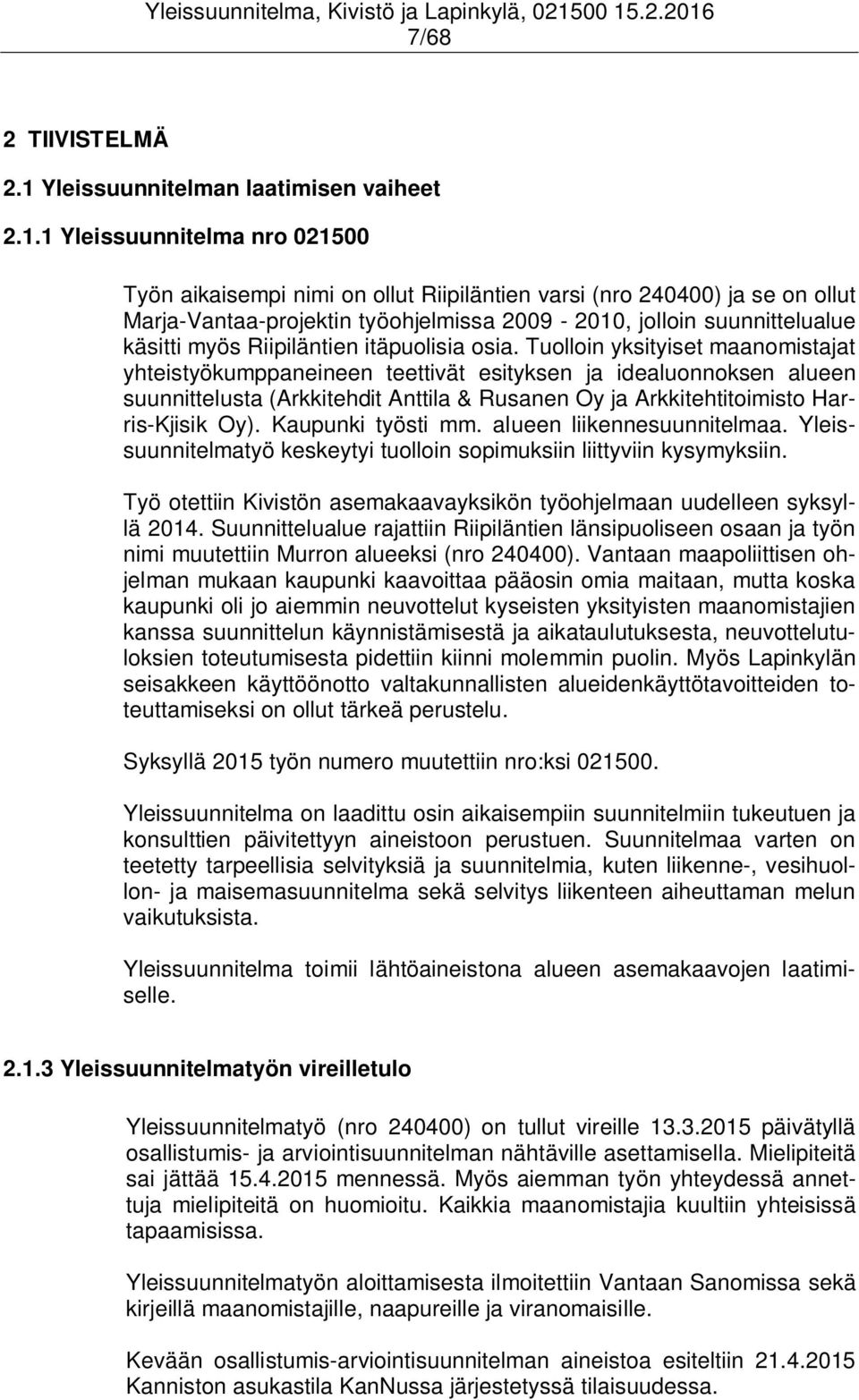 1 Yleissuunnitelma nro 021500 Työn aikaisempi nimi on ollut Riipiläntien varsi (nro 240400) ja se on ollut Marja-Vantaa-projektin työohjelmissa 2009-2010, jolloin suunnittelualue käsitti myös