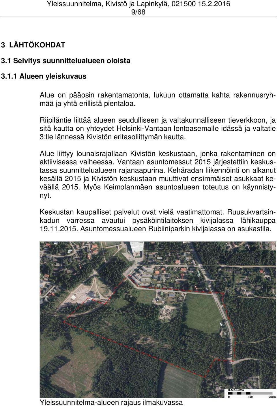 Alue liittyy lounaisrajallaan Kivistön keskustaan, jonka rakentaminen on aktiivisessa vaiheessa. Vantaan asuntomessut 2015 järjestettiin keskustassa suunnittelualueen rajanaapurina.
