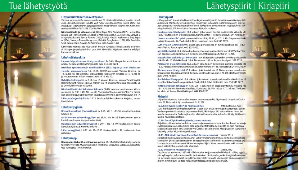 Nimikkolähetit ja viitenumerot: Ilkka Repo, SLS, Namibia (107), Hanna Oja- Nisula, SLS, Tansania (165), Seppo ja Mari Paulasaari, SLS, Israel (152), David ja Marja-Liisa Ezzine, Sansa, Ranska (110),